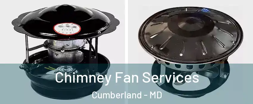  Chimney Fan Services Cumberland - MD