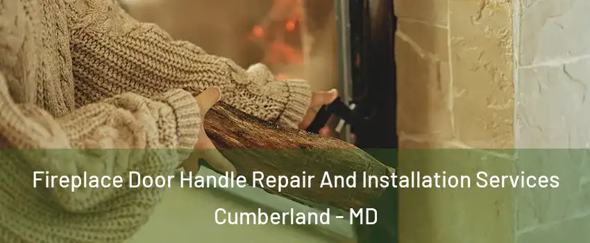 Fireplace Door Handle Repair And Installation Services Cumberland - MD