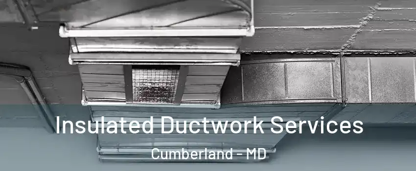  Insulated Ductwork Services Cumberland - MD