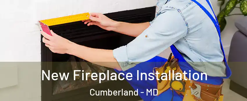  New Fireplace Installation Cumberland - MD