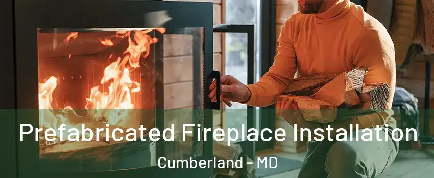  Prefabricated Fireplace Installation Cumberland - MD